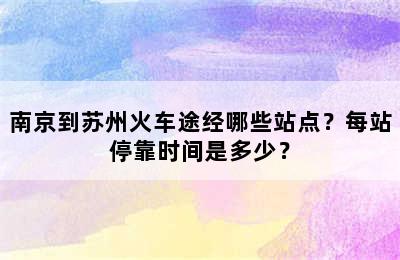 南京到苏州火车途经哪些站点？每站停靠时间是多少？