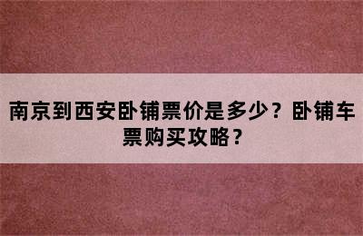 南京到西安卧铺票价是多少？卧铺车票购买攻略？