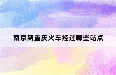 南京到重庆火车经过哪些站点