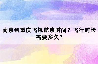 南京到重庆飞机航班时间？飞行时长需要多久？