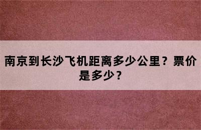 南京到长沙飞机距离多少公里？票价是多少？