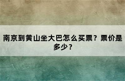 南京到黄山坐大巴怎么买票？票价是多少？