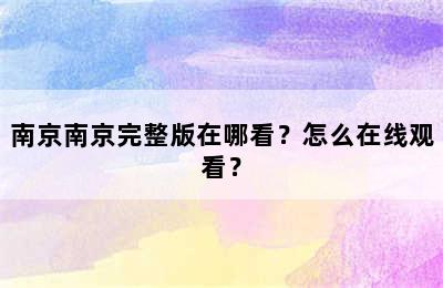 南京南京完整版在哪看？怎么在线观看？