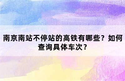 南京南站不停站的高铁有哪些？如何查询具体车次？