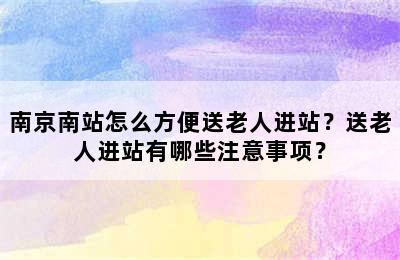 南京南站怎么方便送老人进站？送老人进站有哪些注意事项？