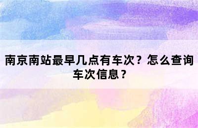 南京南站最早几点有车次？怎么查询车次信息？