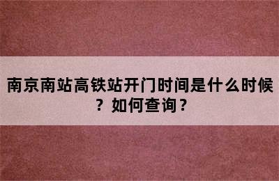 南京南站高铁站开门时间是什么时候？如何查询？