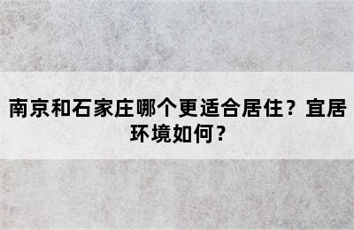 南京和石家庄哪个更适合居住？宜居环境如何？