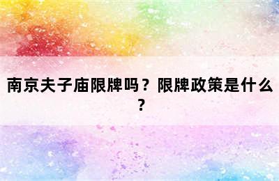 南京夫子庙限牌吗？限牌政策是什么？