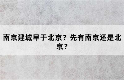 南京建城早于北京？先有南京还是北京？