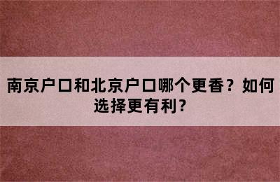 南京户口和北京户口哪个更香？如何选择更有利？