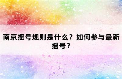 南京摇号规则是什么？如何参与最新摇号？