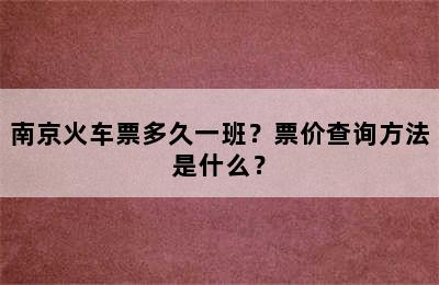 南京火车票多久一班？票价查询方法是什么？