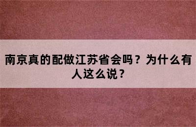 南京真的配做江苏省会吗？为什么有人这么说？