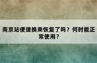 南京站便捷换乘恢复了吗？何时能正常使用？