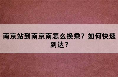 南京站到南京南怎么换乘？如何快速到达？