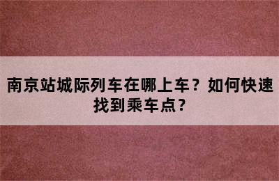 南京站城际列车在哪上车？如何快速找到乘车点？