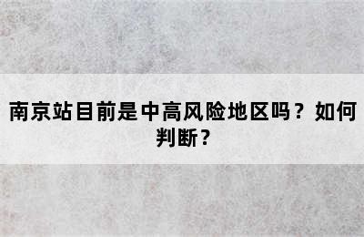 南京站目前是中高风险地区吗？如何判断？