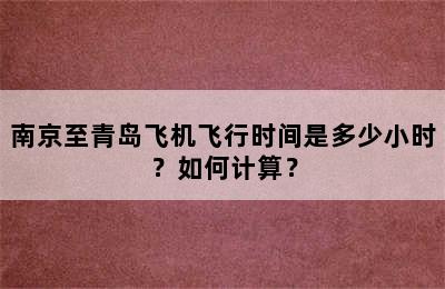 南京至青岛飞机飞行时间是多少小时？如何计算？