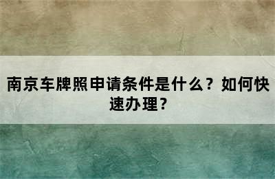 南京车牌照申请条件是什么？如何快速办理？