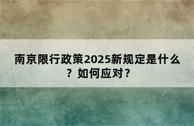 南京限行政策2025新规定是什么？如何应对？