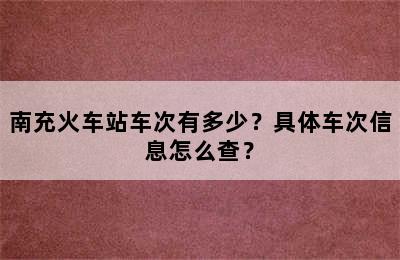 南充火车站车次有多少？具体车次信息怎么查？