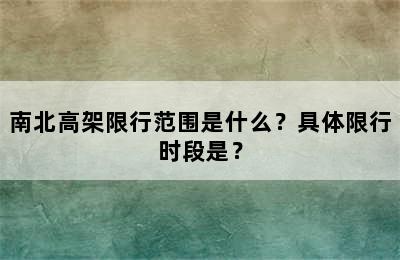南北高架限行范围是什么？具体限行时段是？