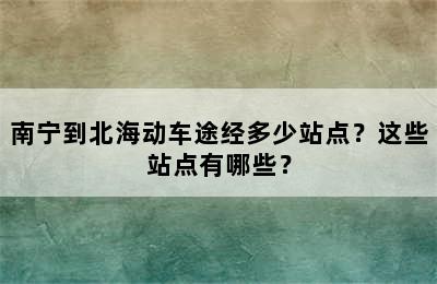 南宁到北海动车途经多少站点？这些站点有哪些？
