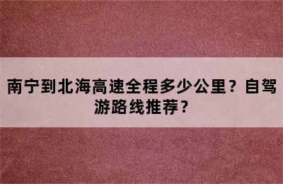 南宁到北海高速全程多少公里？自驾游路线推荐？
