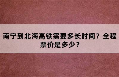 南宁到北海高铁需要多长时间？全程票价是多少？