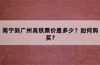 南宁到广州高铁票价是多少？如何购买？
