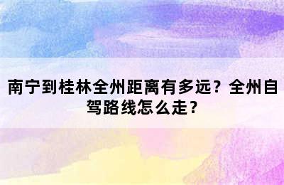 南宁到桂林全州距离有多远？全州自驾路线怎么走？