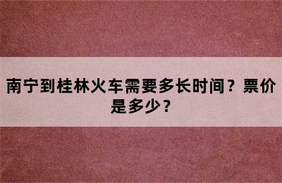 南宁到桂林火车需要多长时间？票价是多少？
