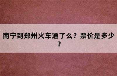 南宁到郑州火车通了么？票价是多少？