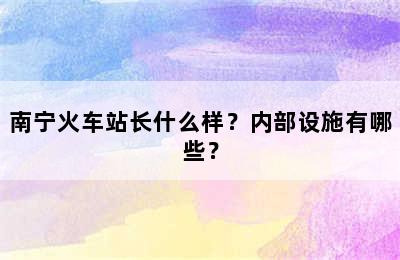 南宁火车站长什么样？内部设施有哪些？