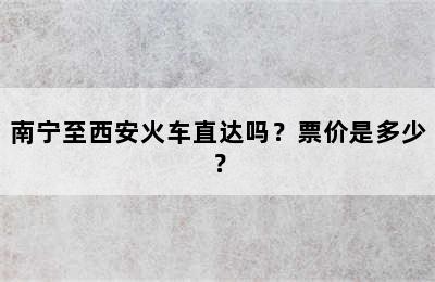 南宁至西安火车直达吗？票价是多少？