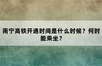 南宁高铁开通时间是什么时候？何时能乘坐？