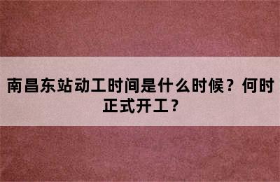 南昌东站动工时间是什么时候？何时正式开工？