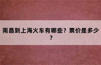 南昌到上海火车有哪些？票价是多少？