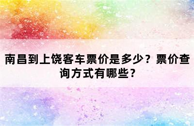 南昌到上饶客车票价是多少？票价查询方式有哪些？