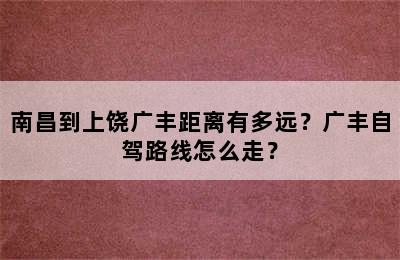 南昌到上饶广丰距离有多远？广丰自驾路线怎么走？