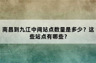 南昌到九江中间站点数量是多少？这些站点有哪些？