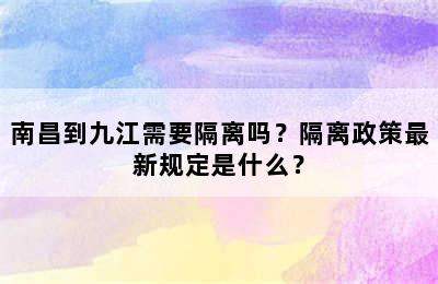 南昌到九江需要隔离吗？隔离政策最新规定是什么？