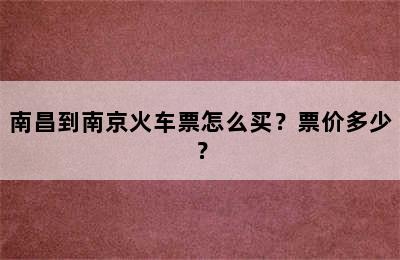 南昌到南京火车票怎么买？票价多少？