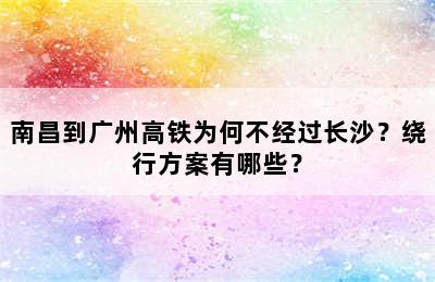 南昌到广州高铁为何不经过长沙？绕行方案有哪些？
