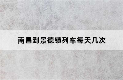 南昌到景德镇列车每天几次
