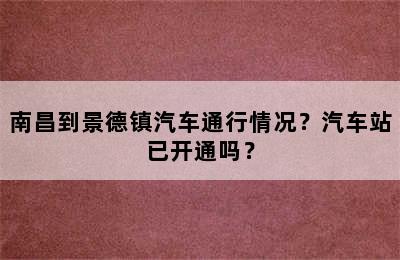 南昌到景德镇汽车通行情况？汽车站已开通吗？