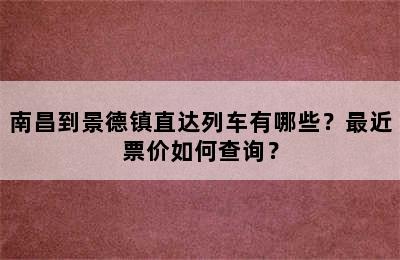 南昌到景德镇直达列车有哪些？最近票价如何查询？