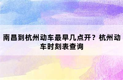 南昌到杭州动车最早几点开？杭州动车时刻表查询
