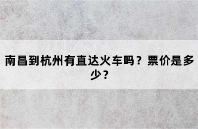 南昌到杭州有直达火车吗？票价是多少？